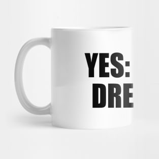 Yes. I am a dreamer - fun quote Mug